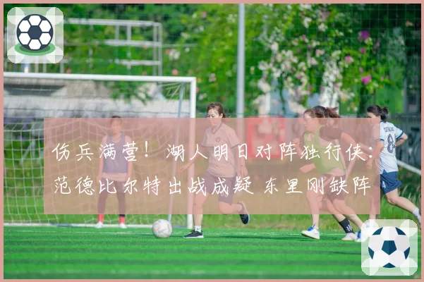 伤兵满营！湖人明日对阵独行侠：范德比尔特出战成疑 东里刚缺阵