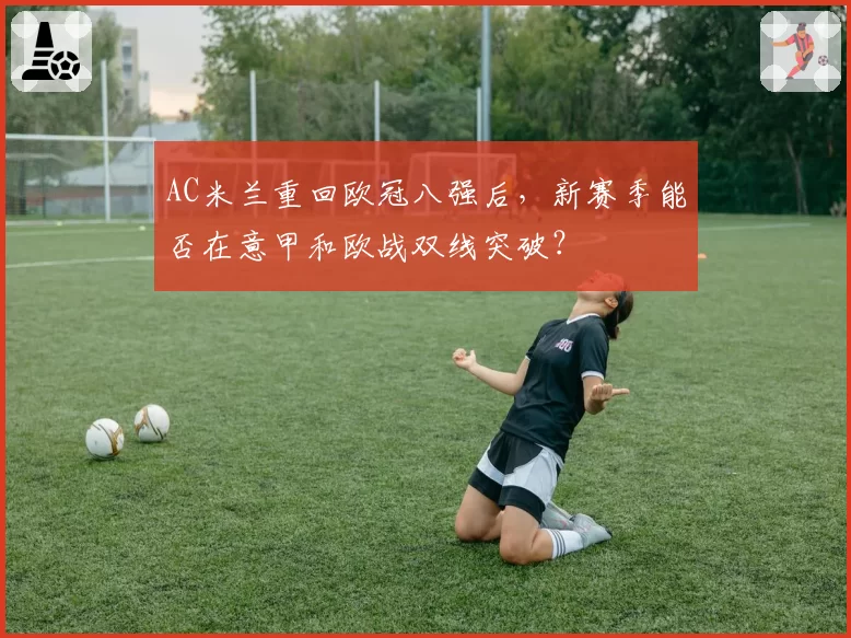 AC米兰重回欧冠八强后,新赛季能否在意甲和欧战双线突破?