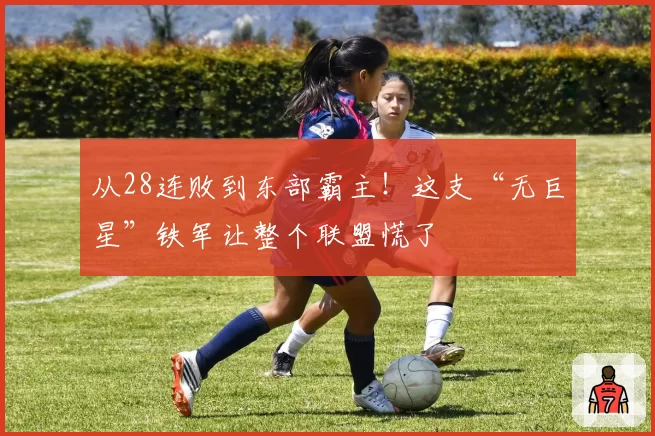 从28连败到东部霸主！这支“无巨星”铁军让整个联盟慌了