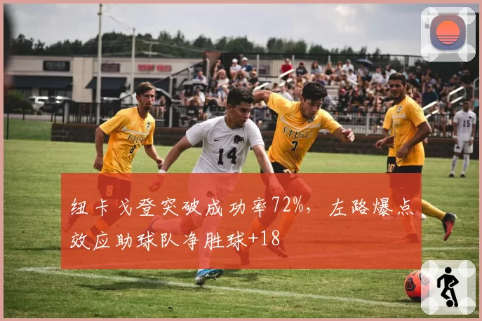 纽卡戈登突破成功率72%，左路爆点效应助球队净胜球+18
